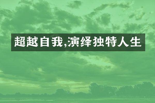 超越自我,演绎独特人生