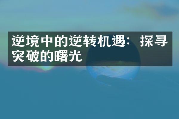 逆境中的逆转机遇：探寻突破的曙光