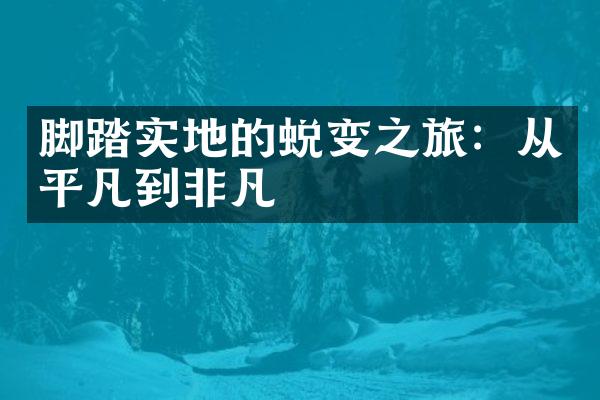脚踏实地的蜕变之旅：从平凡到非凡