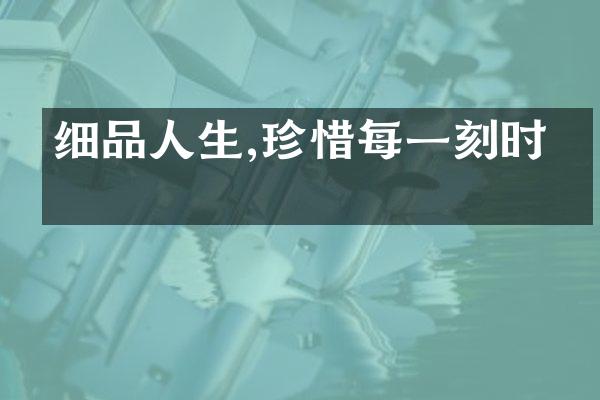 细品人生,珍惜每一刻时光