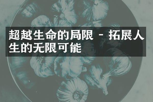 超越生命的限 - 拓展人生的无限可能