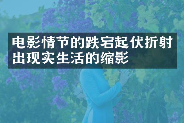电影情节的跌宕起伏折射出现实生活的缩影