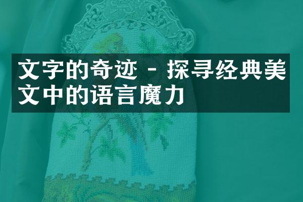 文字的奇迹 - 探寻经典美文中的语言魔力