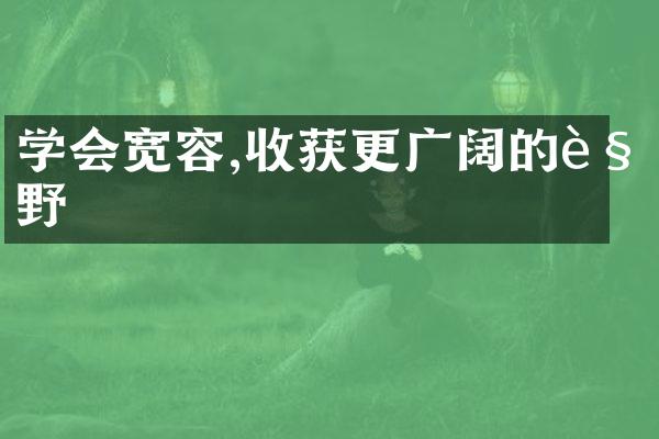 学会宽容,收获更广阔的视野