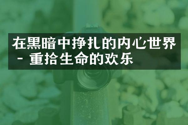 在黑暗中挣扎的内心世界 - 重拾生命的欢乐