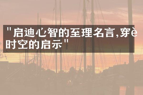 "启迪心智的至理名言,穿越时空的启示"