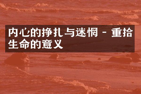 内心的挣扎与迷惘 - 重拾生命的意义