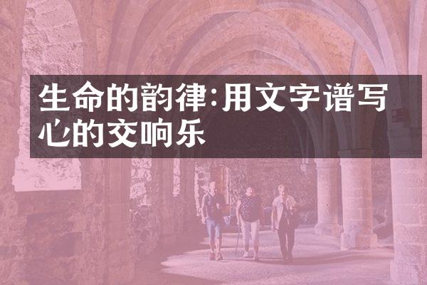 生命的韵律:用文字谱写内心的交响乐