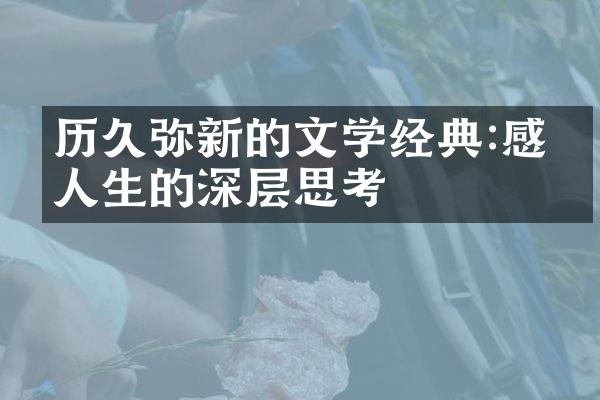 历久弥新的文学经典:感悟人生的深层思考