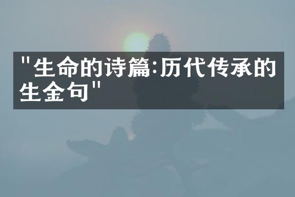 "生命的诗篇:历代传承的人生金句"