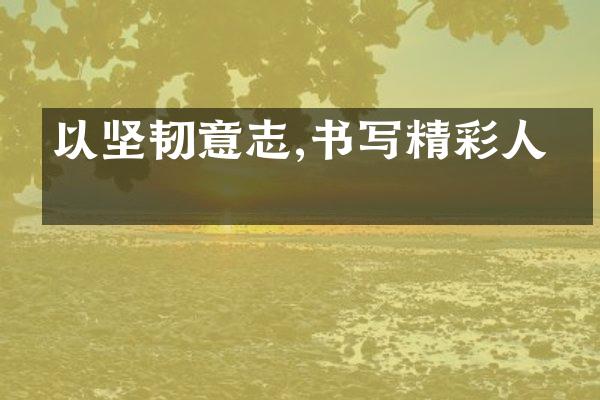 以坚韧意志,书写精彩人生