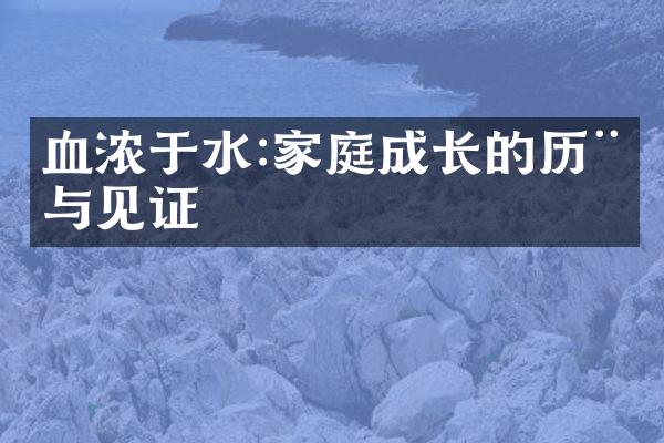 血浓于水:家庭成长的与见证