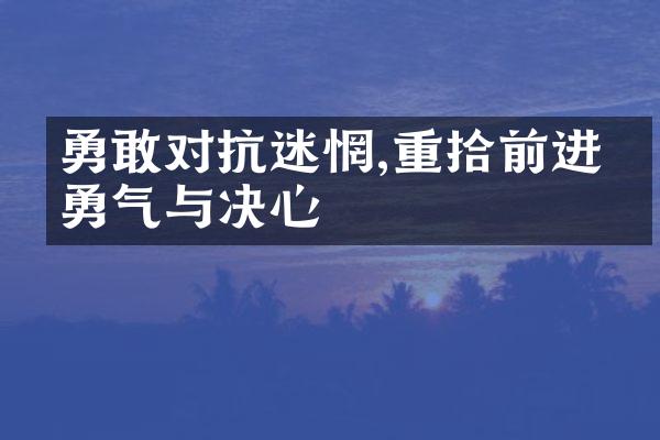 勇敢对抗迷惘,重拾前进的勇气与决心