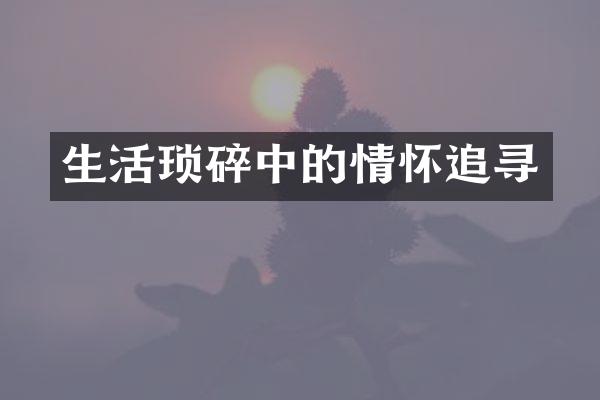 生活琐碎中的情怀追寻