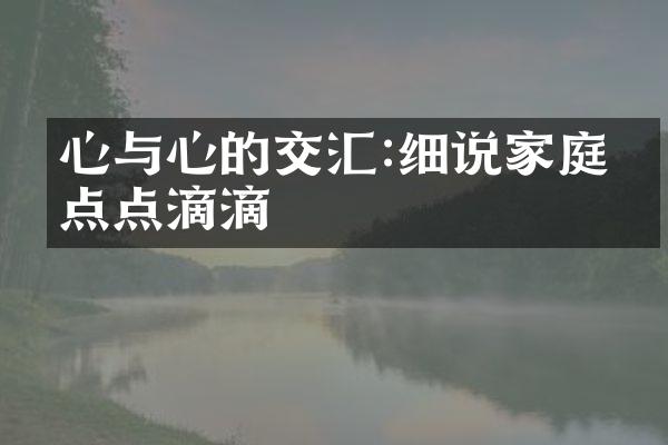 心与心的交汇:细说家庭的点点滴滴