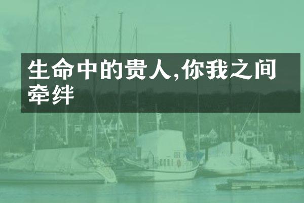 生命中的贵人,你我之间的牵绊