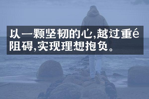 以一颗坚韧的心,越过重重阻碍,实现理想抱负。