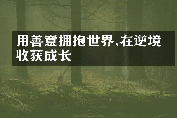 用善意拥抱世界,在逆境中收获成长