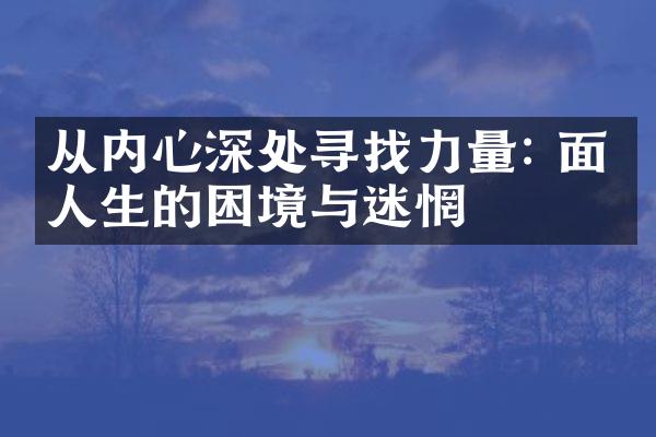 从内心深处寻找力量: 面对人生的困境与迷惘