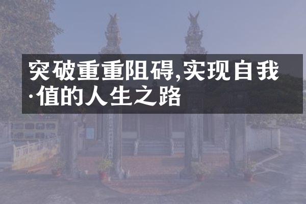 突破重重阻碍,实现自我价值的人生之路