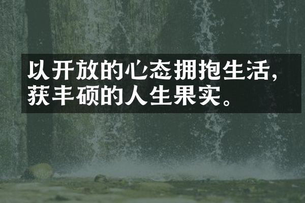 以的心态拥抱生活,收获丰硕的人生果实。