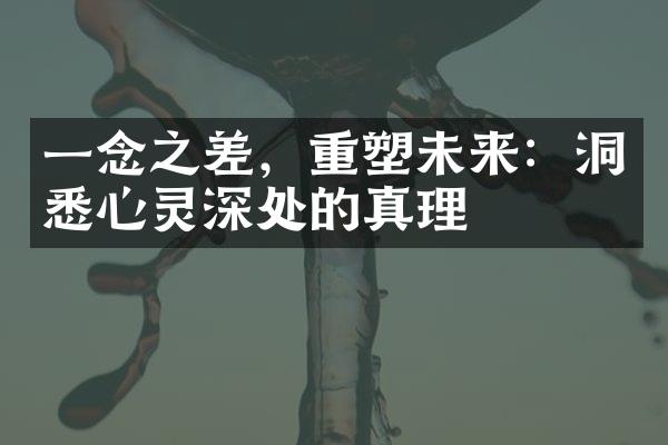 一念之差，重塑未来：洞悉心灵深处的真理