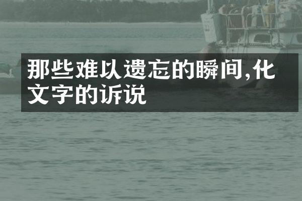 那些难以遗忘的瞬间,化为文字的诉说