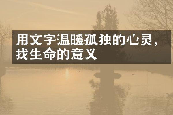 用文字温暖孤独的心灵,寻找生命的意义