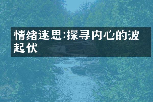 情绪迷思:探寻内心的波澜起伏
