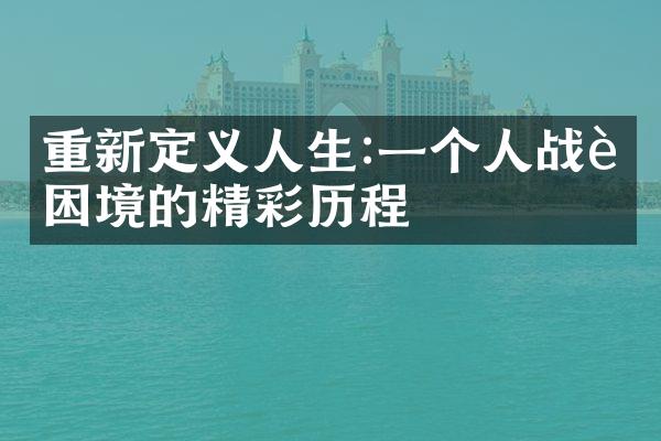 重新定义人生:一个人战胜困境的精彩