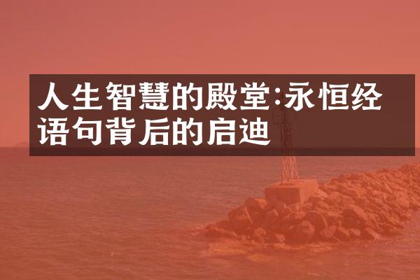 人生智慧的殿堂:永恒经典语句背后的启迪