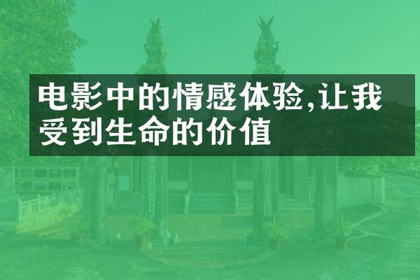 电影中的情感体验,让我感受到生命的价值