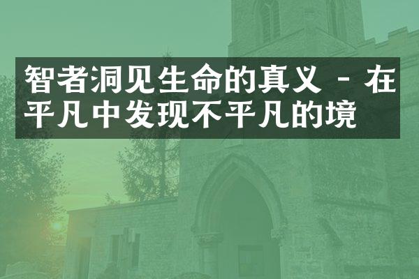 智者洞见生命的真义 - 在平凡中发现不平凡的境界