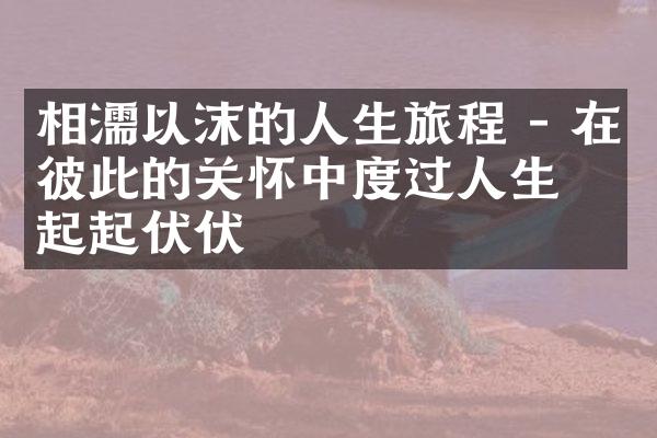相濡以沫的人生旅程 - 在彼此的关怀中度过人生的起起伏伏