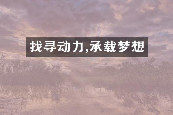 找寻动力,承载梦想