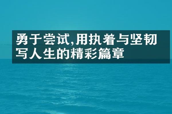 勇于尝试,用执着与坚韧书写人生的精彩篇章