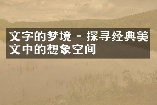 文字的梦境 - 探寻经典美文中的想象空间