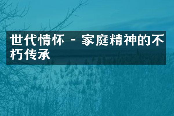 世代情怀 - 家庭精神的不朽传承