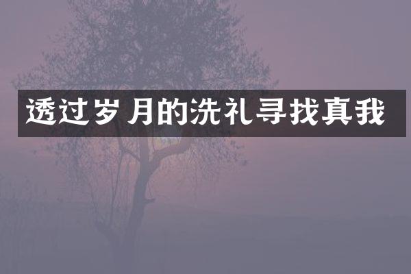 透过岁月的洗礼寻找真我