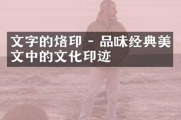 文字的烙印 - 品味经典美文中的文化印迹