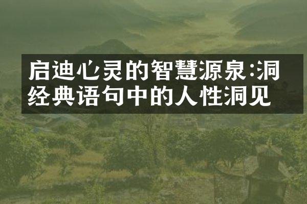 启迪心灵的智慧源泉:洞悉经典语句中的人性洞见