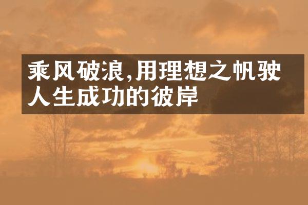 乘风破浪,用理想之帆驶向人生成功的彼岸
