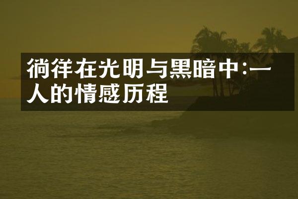 徜徉在光明与黑暗中:一个人的情感