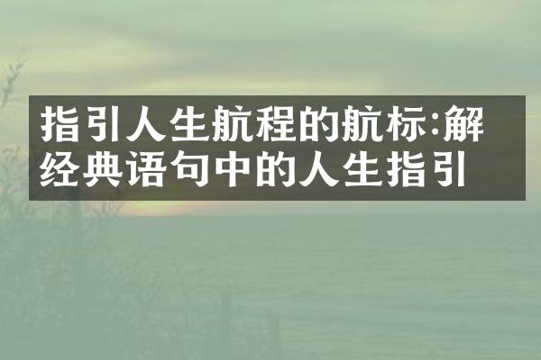 指引人生航程的航标:解码经典语句中的人生指引