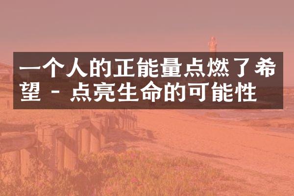 一个人的正能量点燃了希望 - 点亮生命的可能性