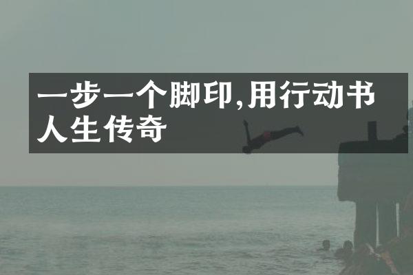 一步一个脚印,用行动书写人生传奇
