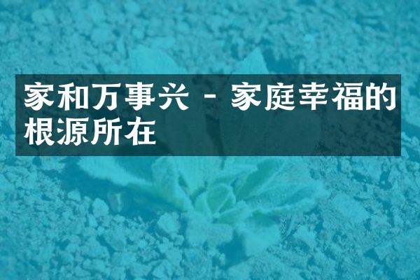 家和万事兴 - 家庭幸福的根源所在