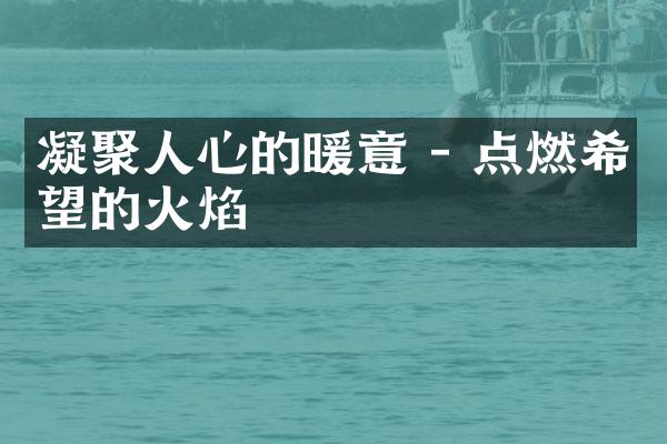 凝聚人心的暖意 - 点燃希望的火焰