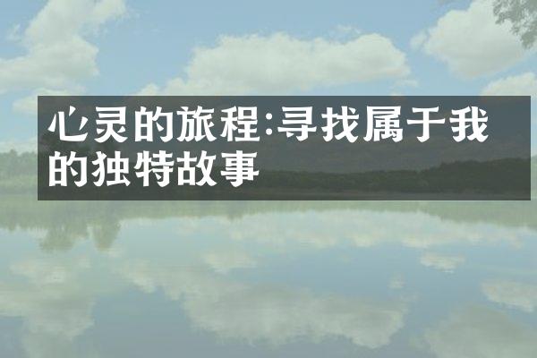心灵的旅程:寻找属于我们的独特故事