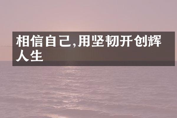 相信自己,用坚韧开创辉煌人生